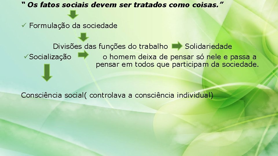 “ Os fatos sociais devem ser tratados como coisas. ” ü Formulação da sociedade