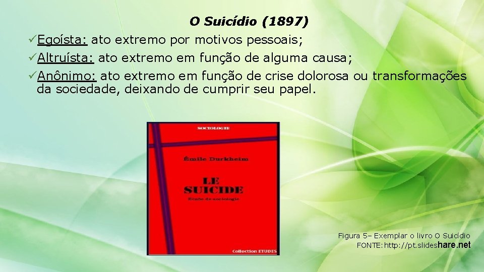 O Suicídio (1897) üEgoísta: ato extremo por motivos pessoais; üAltruísta: ato extremo em função