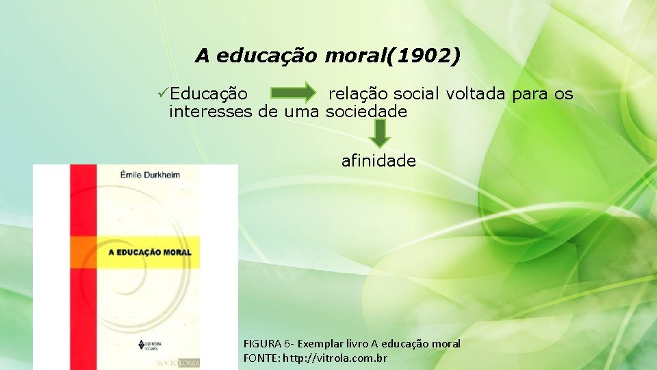 A educação moral(1902) üEducação relação social voltada para os interesses de uma sociedade afinidade