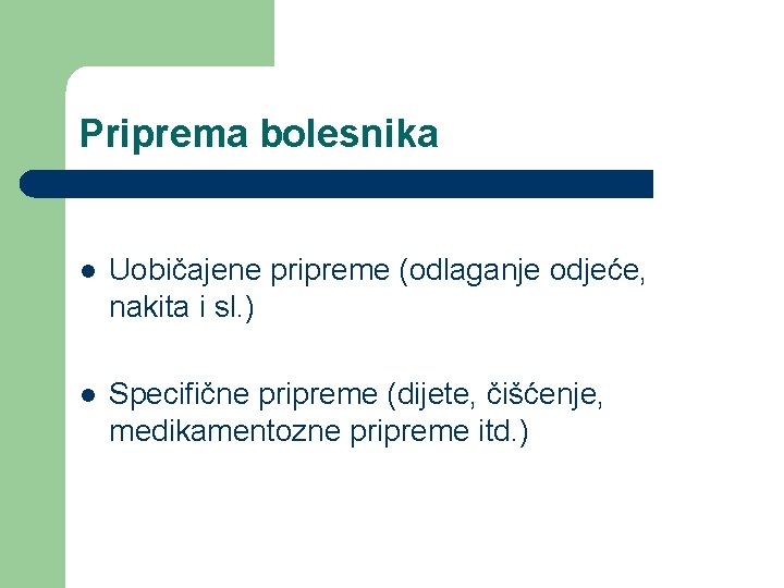 Priprema bolesnika l Uobičajene pripreme (odlaganje odjeće, nakita i sl. ) l Specifične pripreme