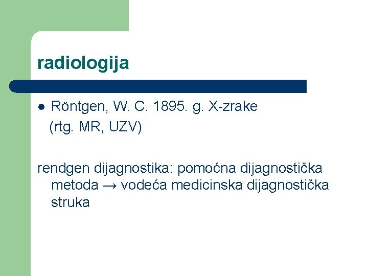 radiologija l Röntgen, W. C. 1895. g. X-zrake (rtg. MR, UZV) rendgen dijagnostika: pomoćna radiologija l Röntgen, W. C. 1895. g. X-zrake (rtg. MR, UZV) rendgen dijagnostika: pomoćna