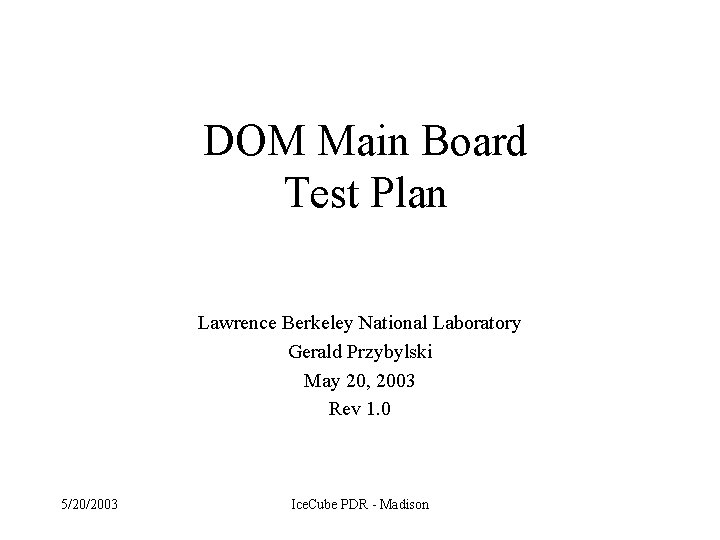 DOM Main Board Test Plan Lawrence Berkeley National Laboratory Gerald Przybylski May 20, 2003