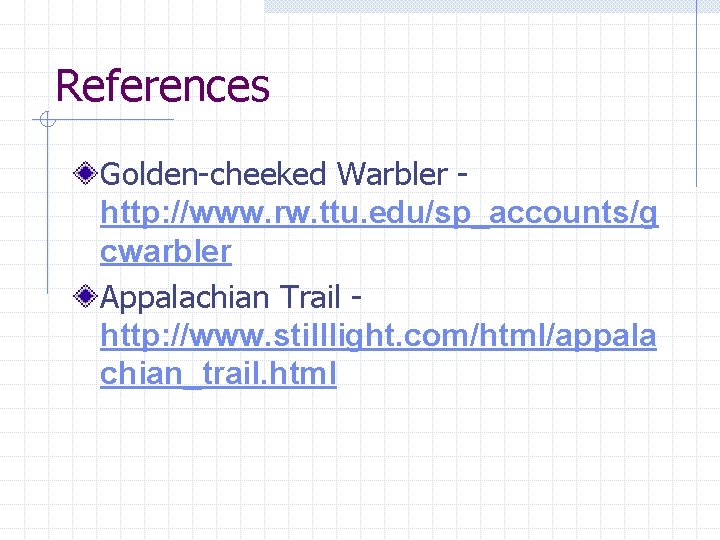 References Golden-cheeked Warbler http: //www. rw. ttu. edu/sp_accounts/g cwarbler Appalachian Trail http: //www. stilllight.