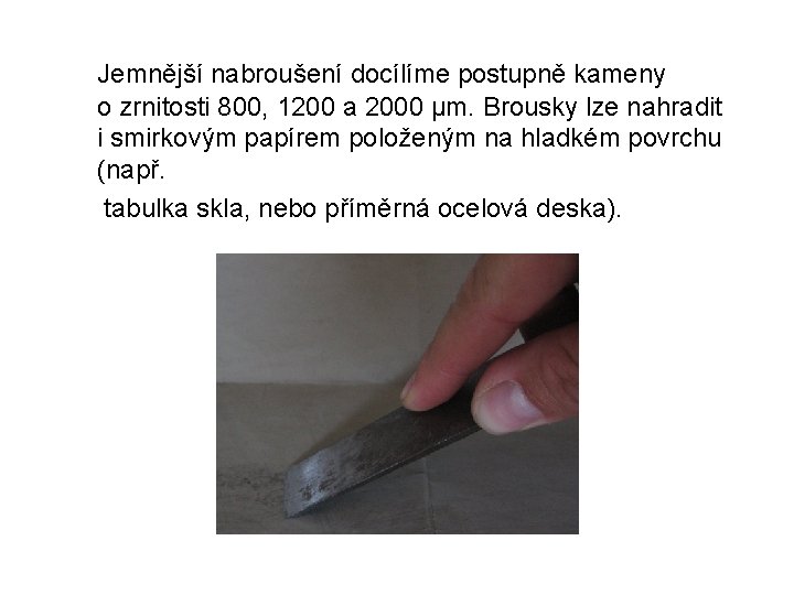 Jemnější nabroušení docílíme postupně kameny o zrnitosti 800, 1200 a 2000 µm. Brousky lze