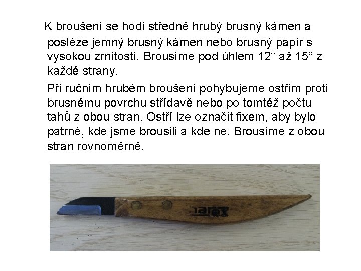 K broušení se hodí středně hrubý brusný kámen a posléze jemný brusný kámen nebo