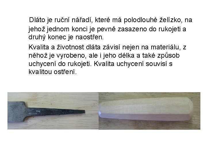 Dláto je ruční nářadí, které má polodlouhé želízko, na jehož jednom konci je pevně