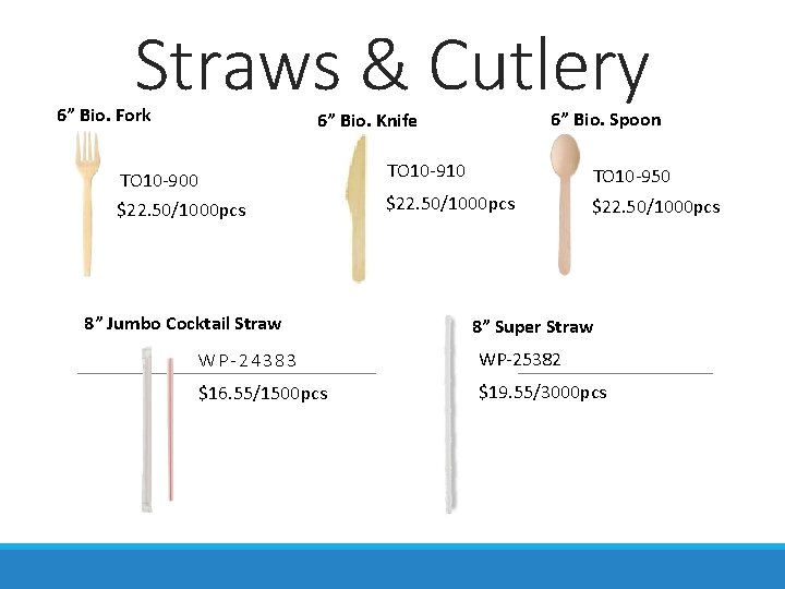 Straws & Cutlery 6” Bio. Fork 6” Bio. Spoon 6” Bio. Knife TO 10