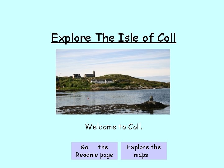Explore The Isle of Coll Welcome to Coll. Go to the Readme page Explore