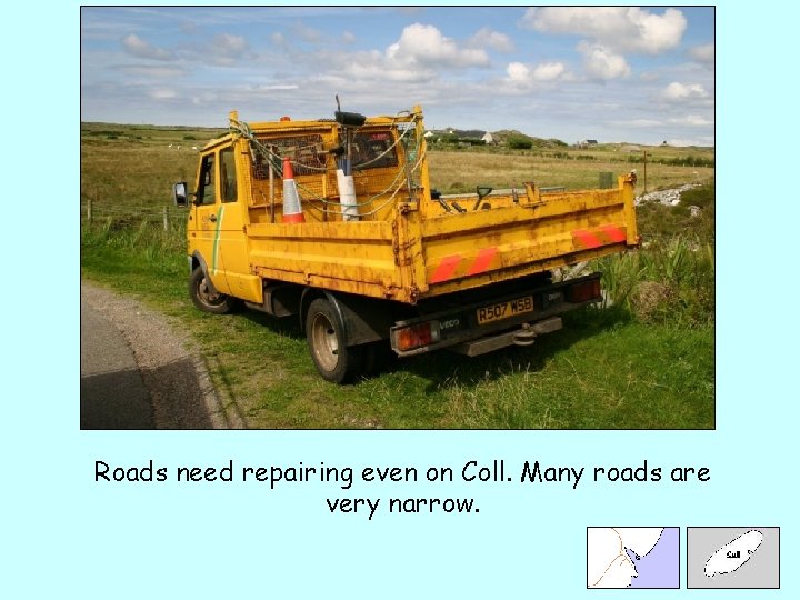 Roads need repairing even on Coll. Many roads are very narrow. 