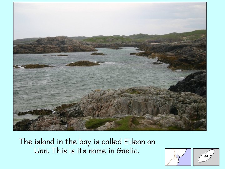 The island in the bay is called Eilean an Uan. This is its name