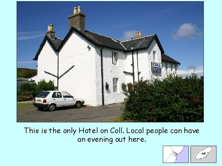 This is the only Hotel on Coll. Local people can have an evening out