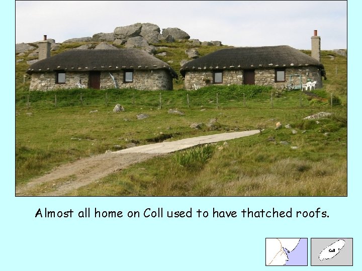 Almost all home on Coll used to have thatched roofs. 