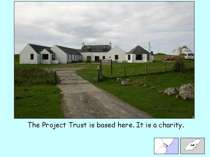 The Project Trust is based here. It is a charity. 