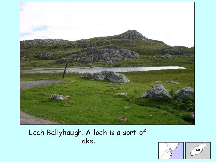 Loch Ballyhaugh. A loch is a sort of lake. 