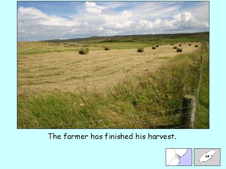 The farmer has finished his harvest. 