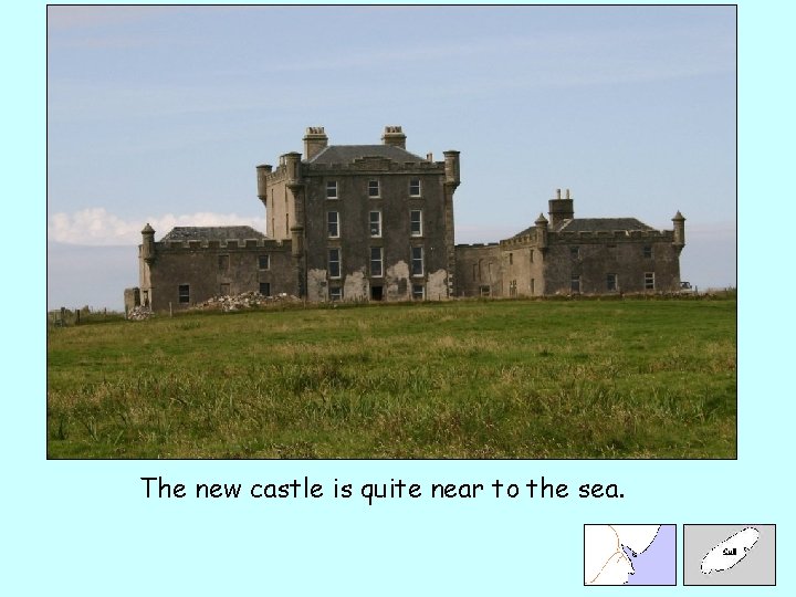The new castle is quite near to the sea. 