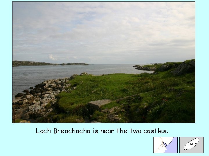 Loch Breachacha is near the two castles. 