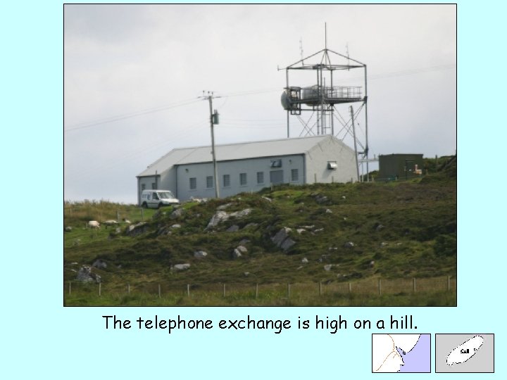 The telephone exchange is high on a hill. 