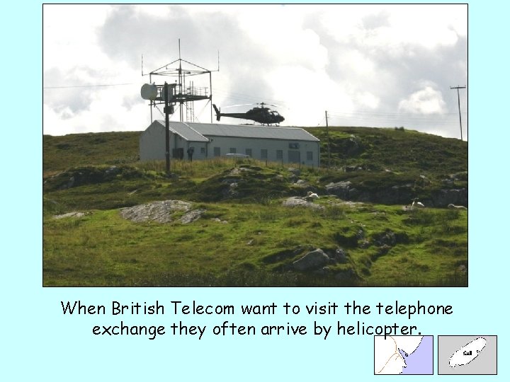 When British Telecom want to visit the telephone exchange they often arrive by helicopter.