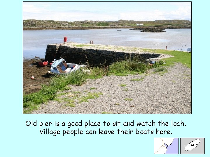 Old pier is a good place to sit and watch the loch. Village people