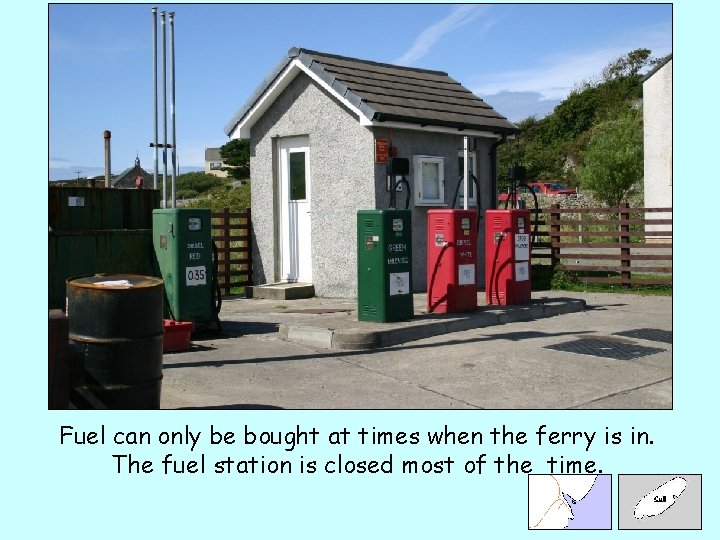 Fuel can only be bought at times when the ferry is in. The fuel