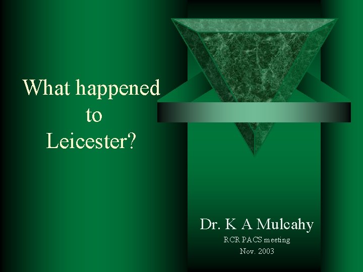 What happened to Leicester? Dr. K A Mulcahy RCR PACS meeting Nov. 2003 
