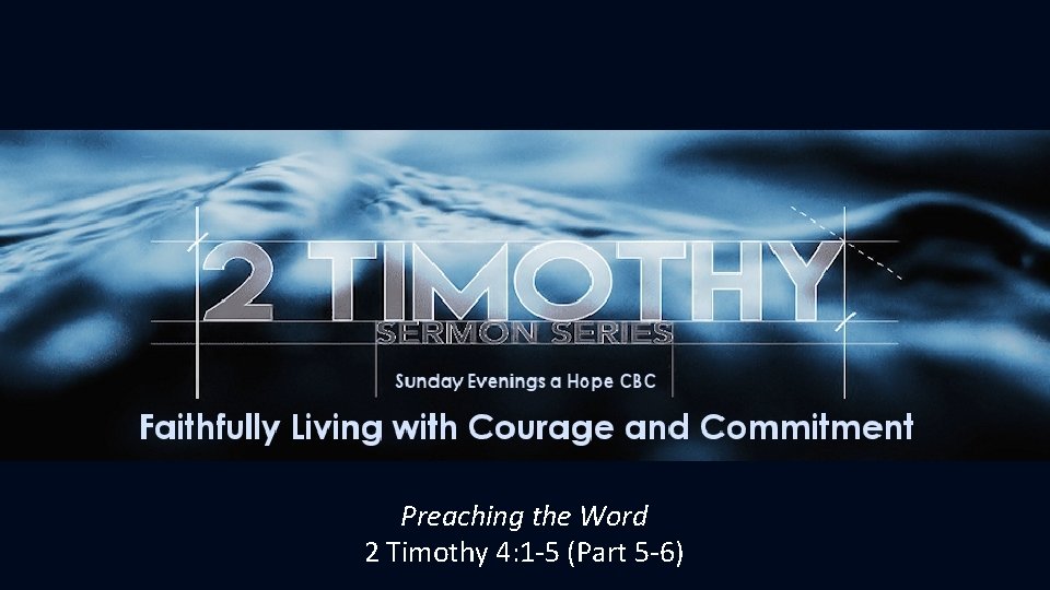 Preaching the Word 2 Timothy 4: 1 -5 (Part 5 -6) 