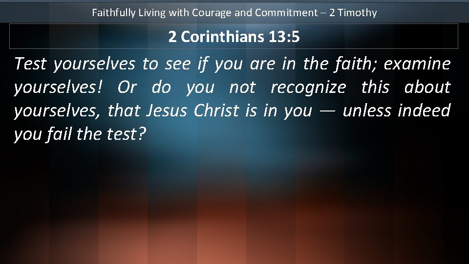 Faithfully Living with Courage and Commitment – 2 Timothy 2 Corinthians 13: 5 Test