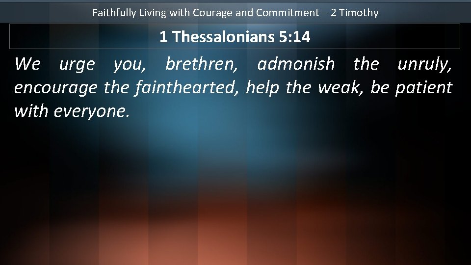 Faithfully Living with Courage and Commitment – 2 Timothy 1 Thessalonians 5: 14 We