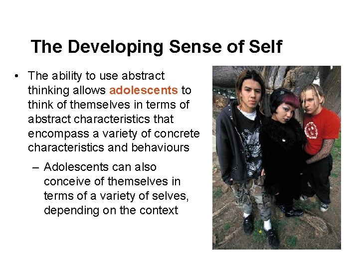The Developing Sense of Self • The ability to use abstract thinking allows adolescents