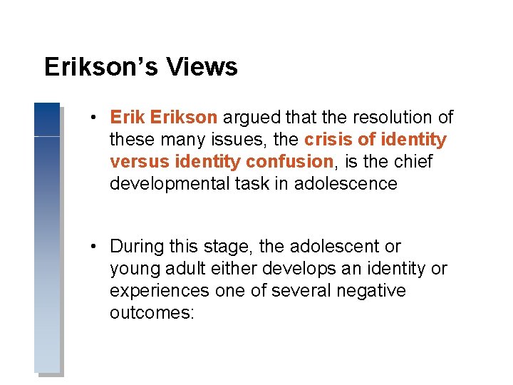 Erikson’s Views • Erikson argued that the resolution of these many issues, the crisis