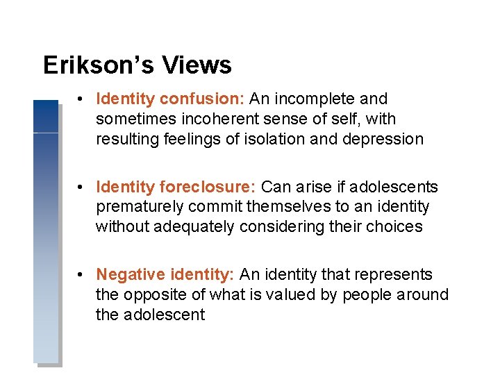 Erikson’s Views • Identity confusion: An incomplete and sometimes incoherent sense of self, with