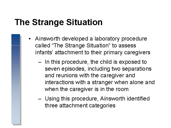 The Strange Situation • Ainsworth developed a laboratory procedure called “The Strange Situation” to
