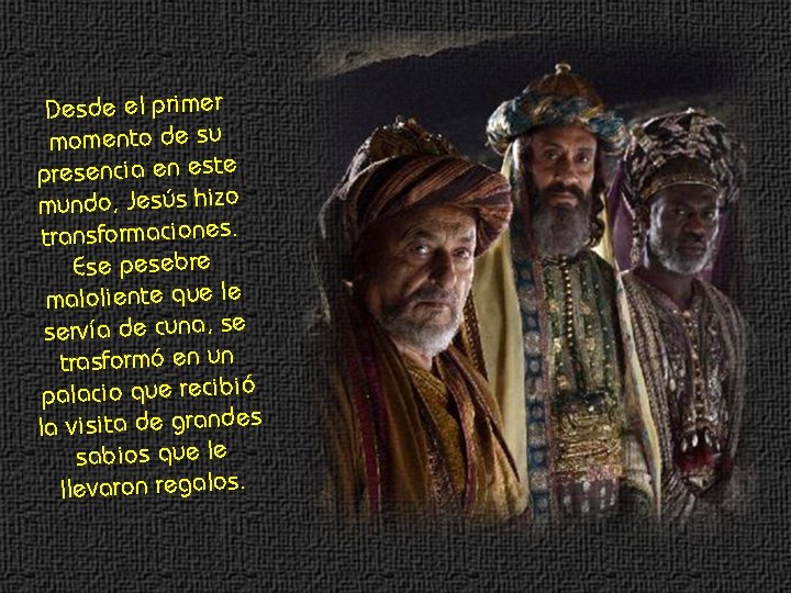 Desde el primer momento de su presencia en este mundo, Jesús hizo transformaciones. Ese