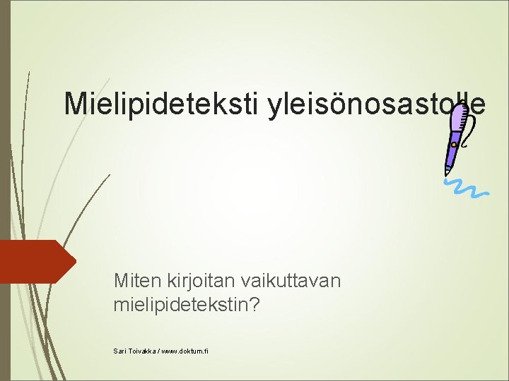 Mielipideteksti yleisönosastolle Miten kirjoitan vaikuttavan mielipidetekstin? Sari Toivakka / www. doktum. fi 