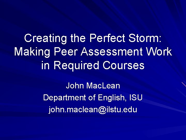 Creating the Perfect Storm: Making Peer Assessment Work in Required Courses John Mac. Lean