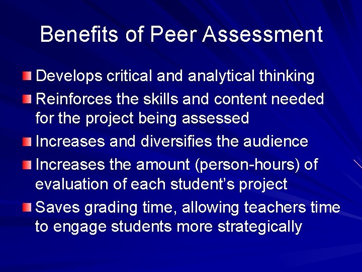 Benefits of Peer Assessment Develops critical and analytical thinking Reinforces the skills and content