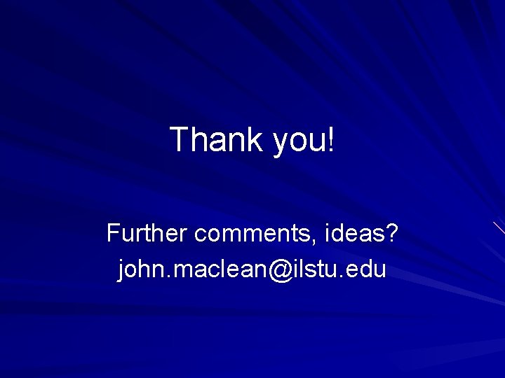 Thank you! Further comments, ideas? john. maclean@ilstu. edu 