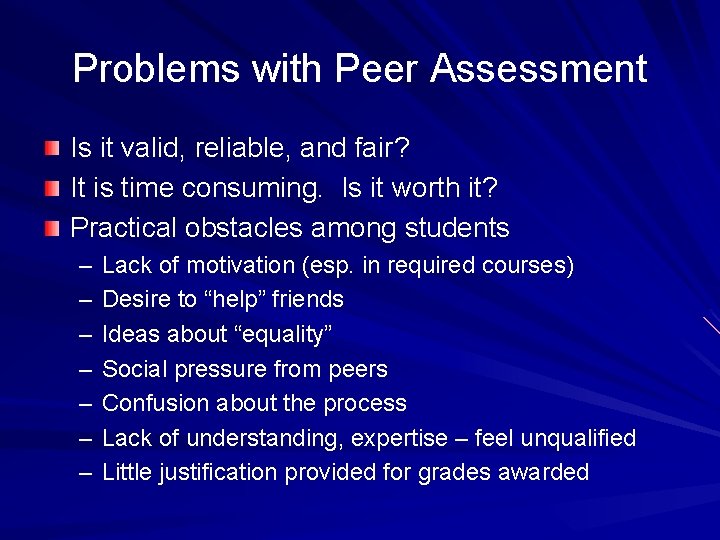 Problems with Peer Assessment Is it valid, reliable, and fair? It is time consuming.