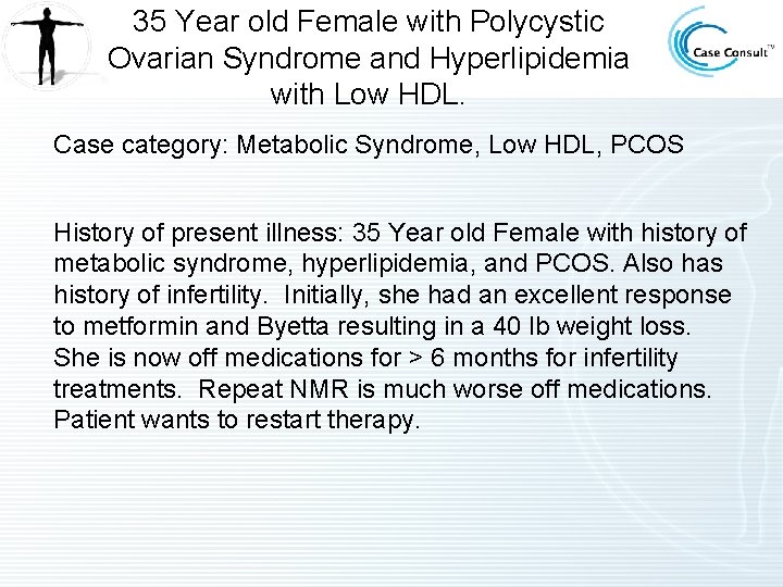 35 Year old Female with Polycystic Ovarian Syndrome and Hyperlipidemia with Low HDL. Case 35 Year old Female with Polycystic Ovarian Syndrome and Hyperlipidemia with Low HDL. Case