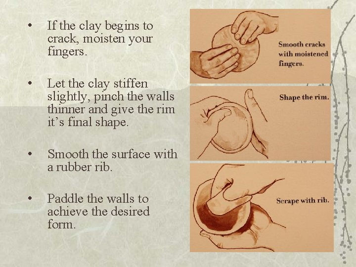 • If the clay begins to crack, moisten your fingers. • Let the • If the clay begins to crack, moisten your fingers. • Let the