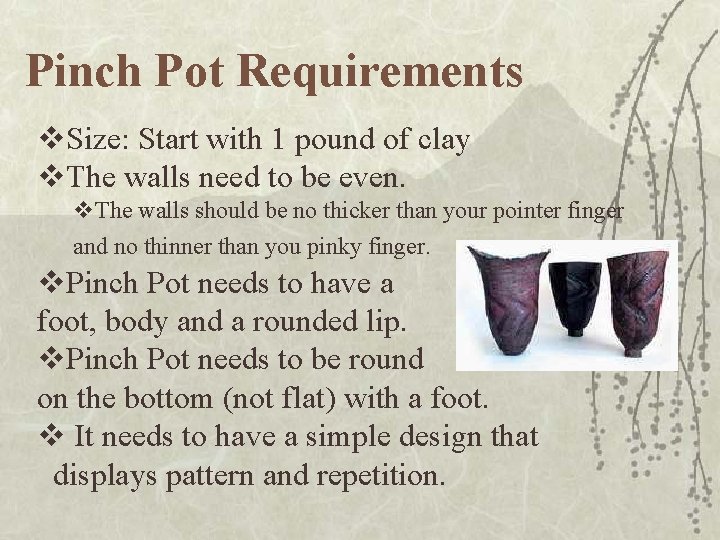 Pinch Pot Requirements v. Size: Start with 1 pound of clay v. The walls Pinch Pot Requirements v. Size: Start with 1 pound of clay v. The walls