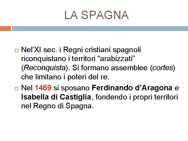 LA SPAGNA Nel’XI sec. i Regni cristiani spagnoli riconquistano i territori “arabizzati” (Reconquista). Si