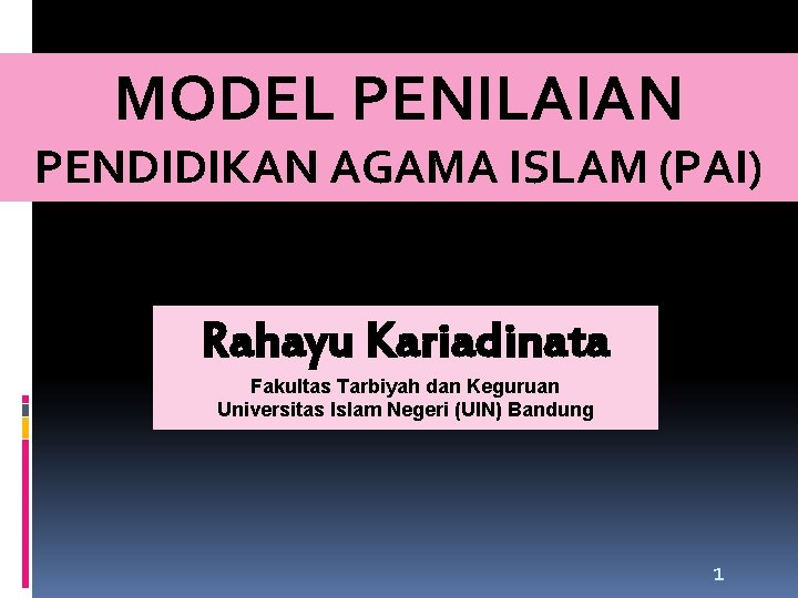 MODEL PENILAIAN PENDIDIKAN AGAMA ISLAM (PAI) Rahayu Kariadinata Fakultas Tarbiyah dan Keguruan Universitas Islam