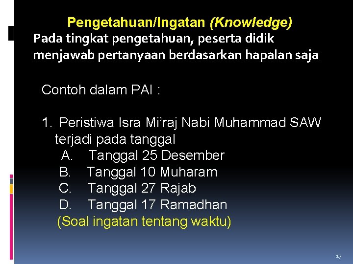 Pengetahuan/Ingatan (Knowledge) Pada tingkat pengetahuan, peserta didik menjawab pertanyaan berdasarkan hapalan saja Contoh dalam