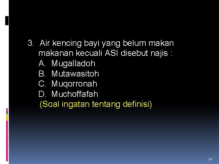 3. Air kencing bayi yang belum makanan kecuali ASI disebut najis : A. Mugalladoh