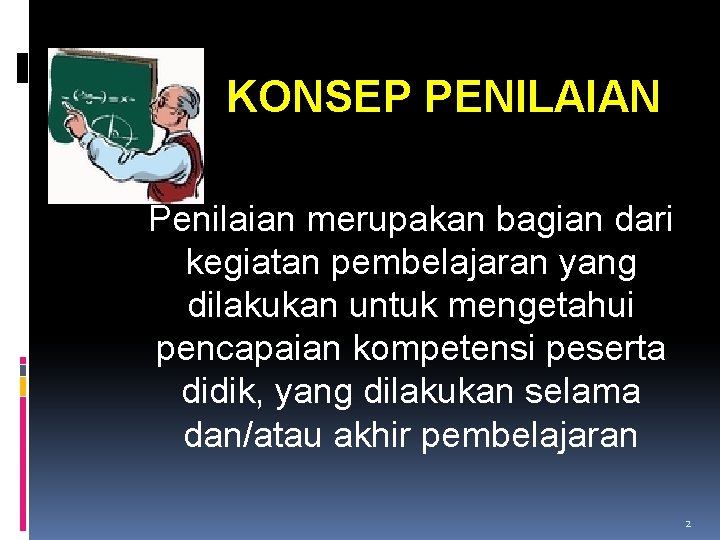 KONSEP PENILAIAN Penilaian merupakan bagian dari kegiatan pembelajaran yang dilakukan untuk mengetahui pencapaian kompetensi