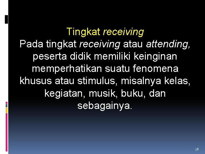 Tingkat receiving Pada tingkat receiving atau attending, peserta didik memiliki keinginan memperhatikan suatu fenomena