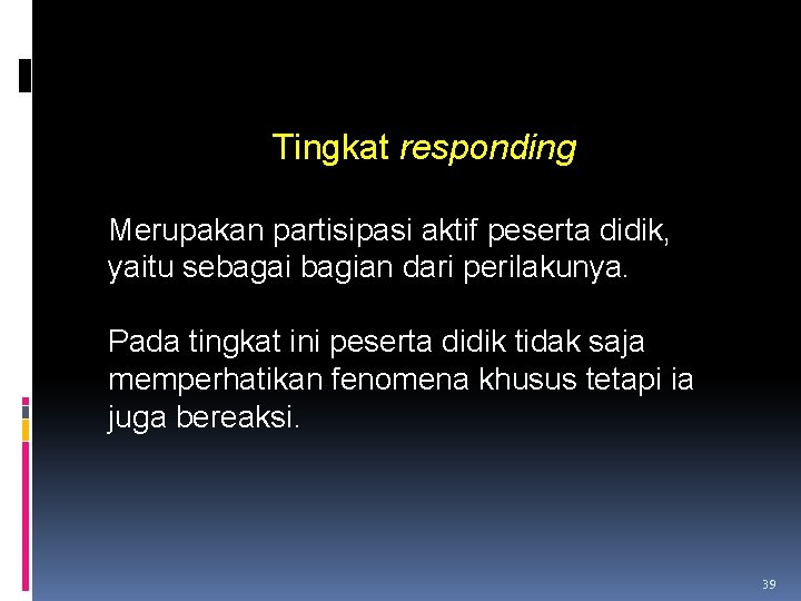 Tingkat responding Merupakan partisipasi aktif peserta didik, yaitu sebagai bagian dari perilakunya. Pada tingkat