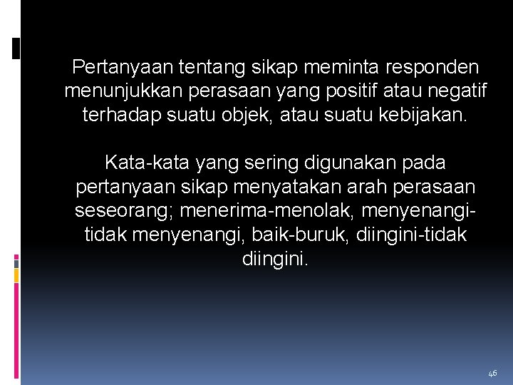 Pertanyaan tentang sikap meminta responden menunjukkan perasaan yang positif atau negatif terhadap suatu objek,